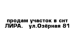 продам участок в снт ЛИРА.   ул.Озёрная 81